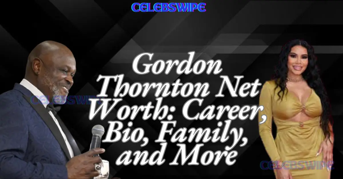 Gordon Thornton Net Worth Career, Bio, Family, and More