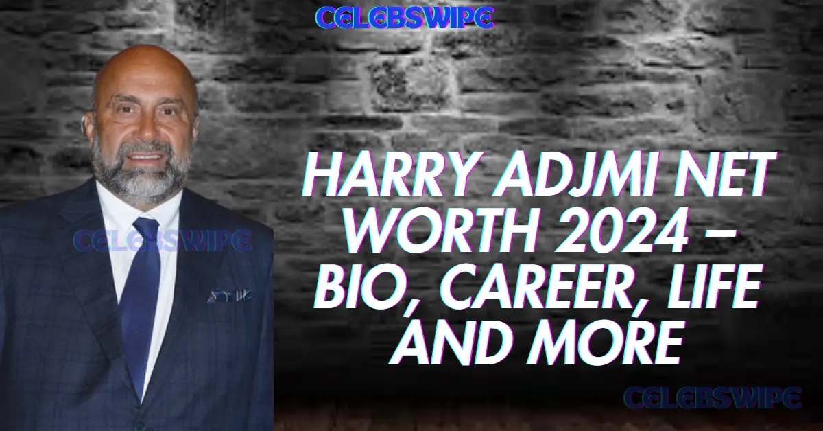 Harry Adjmi Net Worth 2024 – Bio, Career, Life and more