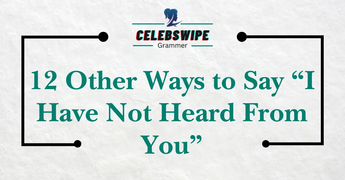 12 Other Ways to Say “I Have Not Heard From You”